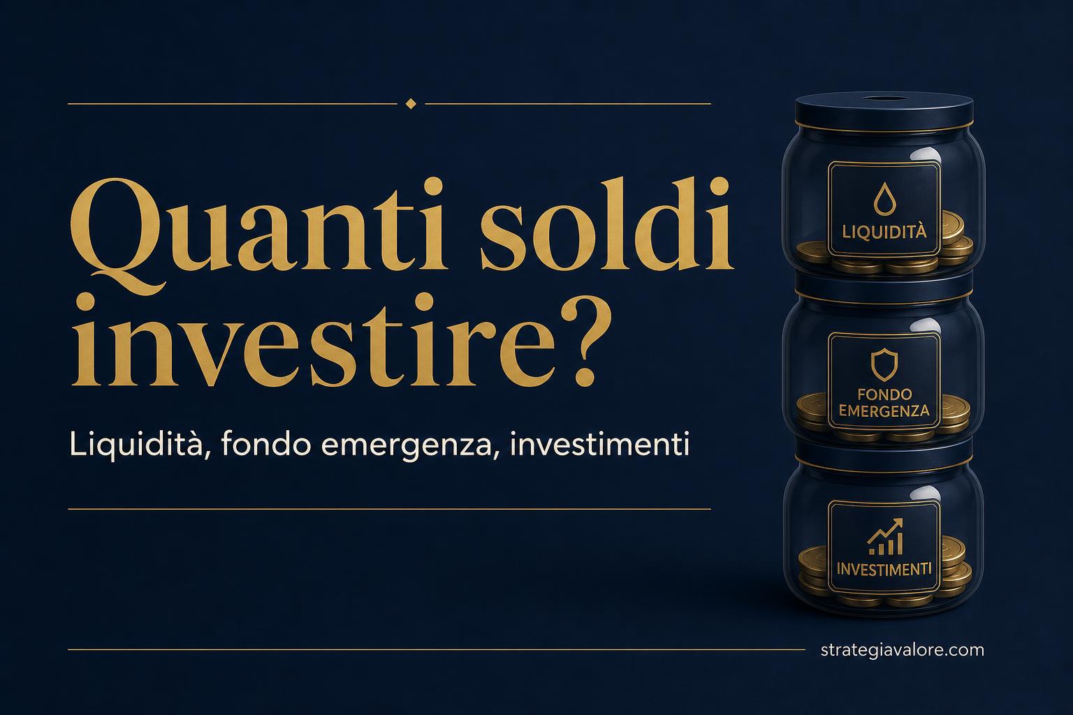 Quanti soldi investire — liquidità, fondo emergenza, investimenti